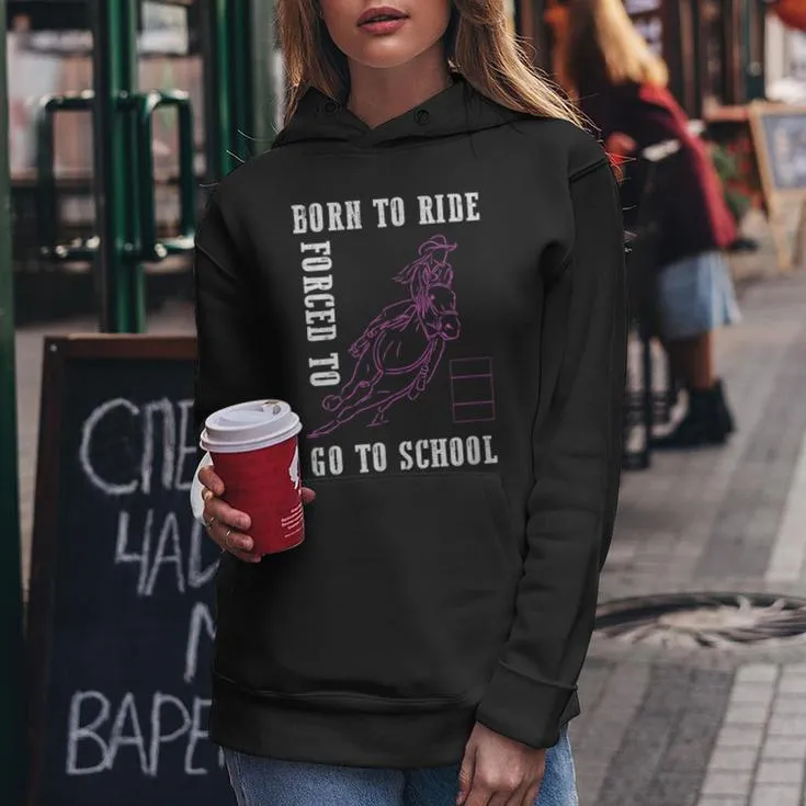 Born Ride Horse Forced To Go To School Barrel Racing Women Hoodie