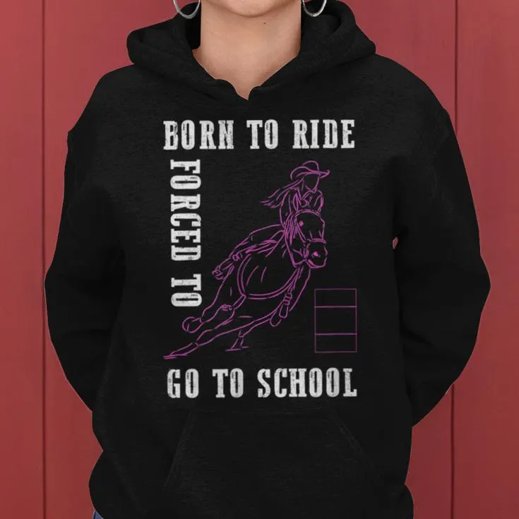 Born Ride Horse Forced To Go To School Barrel Racing Women Hoodie